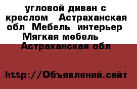 угловой диван с креслом - Астраханская обл. Мебель, интерьер » Мягкая мебель   . Астраханская обл.